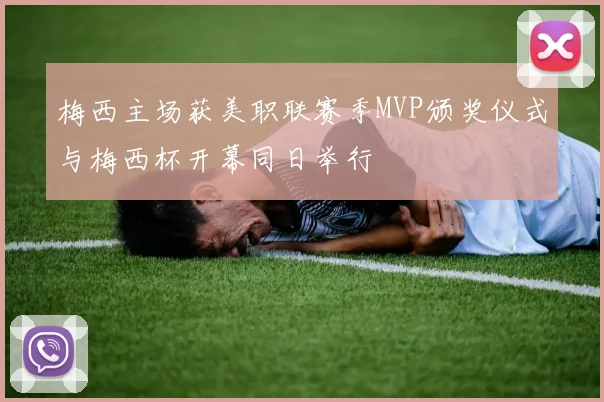 梅西主场获美职联赛季MVP颁奖仪式与梅西杯开幕同日举行