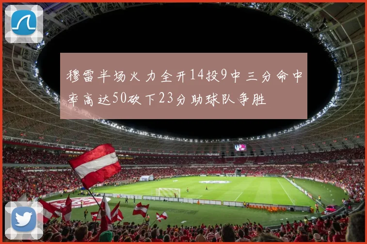 穆雷半场火力全开14投9中三分命中率高达50砍下23分助球队争胜
