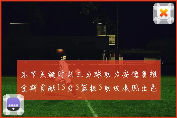 末节关键时刻三分球助力安德鲁维金斯贡献15分5篮板5助攻表现出色